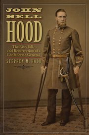 John Bell Hood : the rise, fall, and resurrection of a Confederate general cover image