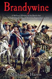 Brandywine : a Military History of the Battle that Lost Philadelphia but Saved America, September 11, 1777 cover image