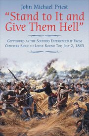 "Stand to it and give them hell" : Gettysburg as the soldie's experienced it from Cemetery Ridge to Little Round Top, July 2, 1863 cover image