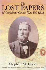 The lost papers of confederate general john bell hood cover image