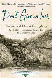 Don't give an inch : the second day at Gettysburg, July 2, 1863 -- from Little Round Top to Cemetery Ridge cover image