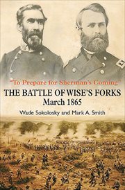 'To prepare for Sherman's coming' : the Battle of Wise's Forks, March 1865 cover image