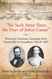 "No such army since the days of Julius Caesar" : Sherman's Carolinas campaign from Fayetteville to Averasboro cover image