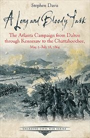 A long and bloody task : the Atlanta Campaign from Dalton through Kennesaw to the Chattahoochee, May 5-July 18, 1864 cover image