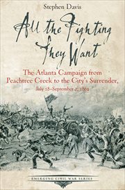 All the fighting they want : the Atlanta Campaign from Peach Tree Creek to the surrender, July 18-September 2, 1864 cover image