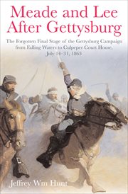 Meade and Lee after Gettysburg : the forgotten final stage of the Gettysburg Campaign, from Falling Waters to Culpeper Court House, July 14-31, 1863 cover image