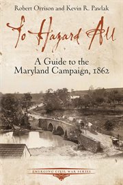 To hazard all : a guide to the Maryland Campaign, 1862 cover image