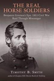 The real horse soldiers : Benjamin Grierson's epic 1863 Civil War raid through Mississippi cover image
