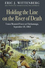 Holding the Line on the River of Death : Union Mounted Forces at Chickamauga, September 18 1863 cover image