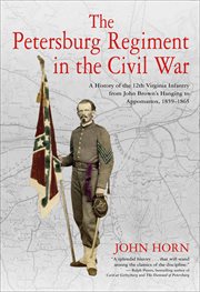 The Petersburg Regiment in the Civil War : a Virginia Infantry from John Brown's hanging to Appomattox, 1859-1865 cover image