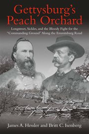 Gettysburg's Peach Orchard : Longstreet, Sickles, and the bloody fight for the "commanding ground" along the Emmitsburg Road cover image