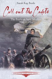 Call out the cadets : the Battle of New Market, May 15, 1864 cover image