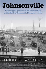 Johnsonville : Union supply operations on the Tennessee River and the Battle of Johnsonville, November 4-5, 1864 cover image