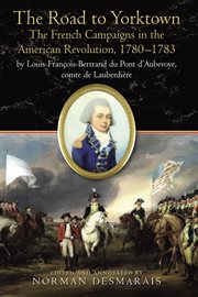 The Road to Yorktown : the French campaigns in the American Revolution, 1780-1783 cover image
