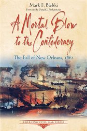 A mortal blow to the Confederacy : the fall of New Orleans, 1862 cover image
