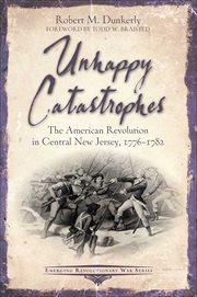 Unhappy Catastrophes : The American Revolution in Central New Jersey, 1776-1782 cover image