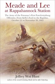 Meade and Lee at Rappahannock Station : the Army of the Potomac's first post-Gettysburg offensive, from Kelly's Ford to the Rapidan, October 21 to November 20, 1863 cover image