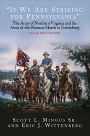 "If We Are Striking for Pennsylvania", Volume 1 : June 3–21, 1863. The Army of Northern Virginia and the Army of the Potomac March to Gettysburg cover image