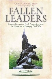 Fallen Leaders : Favorite Stories And Fresh Perspectives From The Historians At Emerging Civil War cover image