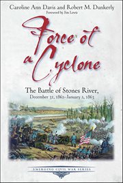 Force of a Cyclone : The Battle of Stones River, December 31, 1862–january 2, 1863 cover image