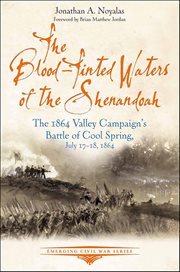The Blood-Tinted Waters of the Shenandoah : The 1864 Valley Campaign's Battle Of Cool Spring, July 17-18, 1864 cover image