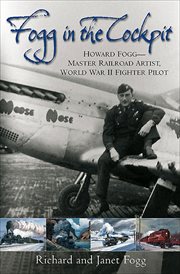 Fogg in the cockpit : Howard Fogg, master railroad artist, World War II fighter pilot : wartime diaries, October 1943 to September 1944 cover image