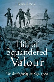 Hill of squandered valour : the Battle for Spion Kop, 1900 cover image