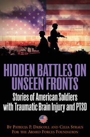 Hidden battles on unseen fronts : stories of American soldiers with traumatic brain injury and PTSD cover image