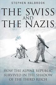 Swiss and the nazis. How the Alpine Republic Survived in the Shadow of the Third Reich cover image