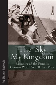 The sky my kingdom : memoirs of the famous German World War II test pilot cover image