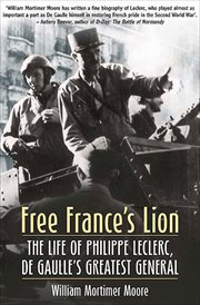Free france's lion. The Life of Philippe Leclerc, de Gaulle's Greatest General cover image