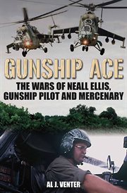 Gunship ace. The Wars of Neall Ellis, Helicopter Pilot and Mercenary cover image