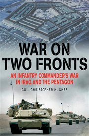 War on two fronts. An Infantry Commander's War in Iraq and the Pentagon cover image