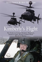 Kimberly's flight : the story of Captain Kimberly Hampton, America's first woman combat pilot killed in battle cover image