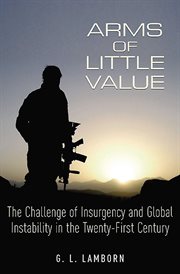 Arms of little value. The Challenge of Insurgency and Global Instability in the Twenty-First Century cover image