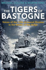 The tigers of Bastogne : voices of the 10th Armored Division in the Battle of the Bulge cover image