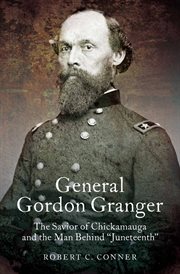 General Gordon Granger : the savior of Chickamauga and the man behind "Juneteenth" cover image