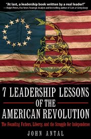 7 leadership lessons of the American Revolution : the Founding Fathers, liberty, and the struggle for independence cover image