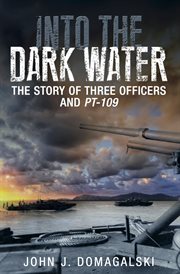 Into the dark water : the story of three officers and PT-109 cover image