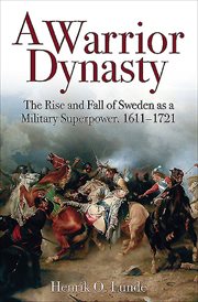 A warrior dynasty : the rise and fall of Sweden as a military superpower, 1611-1721 cover image