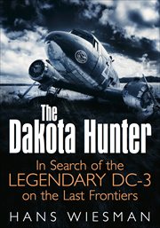 The Dakota hunter : in search of the legendary DC-3 on the last frontiers cover image