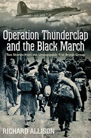 Operation thunderclap and the black march. Two World War II Stories from the Unstoppable 91st Bomb Group cover image
