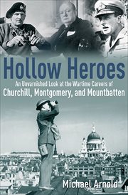 Hollow heroes : an unvarnished look at the wartime careers of Churchill, Montgomery and Mountbatten cover image