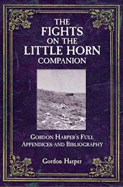 The fights on the Little Horn companion : Gordon Harper's full appendices and bibliography cover image