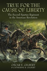 True for the cause of liberty. The Second Spartan Regiment in the American Revolution cover image