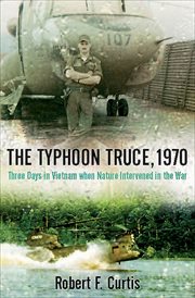 The typhoon truce, 1970. Three Days in Vietnam when Nature Intervened in the War cover image