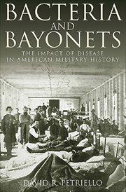 Bacteria and bayonets : the impact of disease in American military history cover image