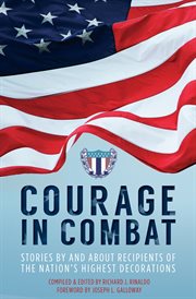 Courage in combat : stories by and about recipients of the nations highest decorations cover image