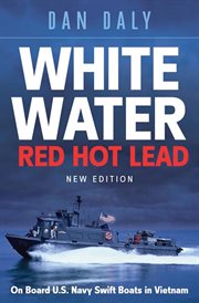 White water, red hot lead : on board U.S. Navy swift boats in Vietnam cover image