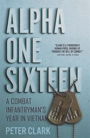 Alpha one sixteen : a combat infantryman's year in Vietnam cover image